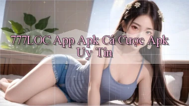 777loc  app apk cá cược apk uy tín