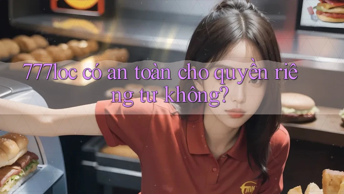 777loc có an toàn cho quyền riêng tư không? 777loc có an toàn cho quyền riêng tư không?