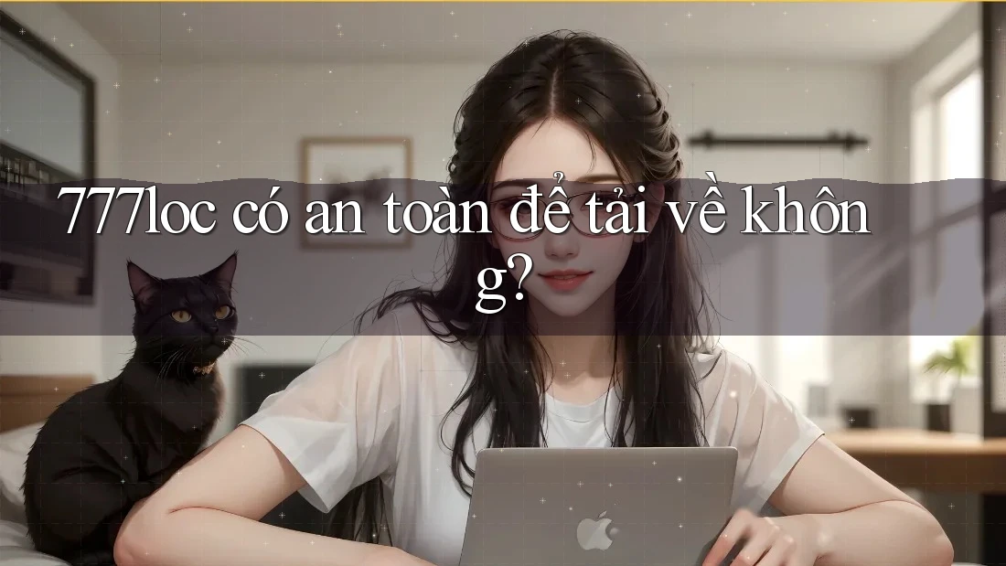777loc có an toàn để tải về không?