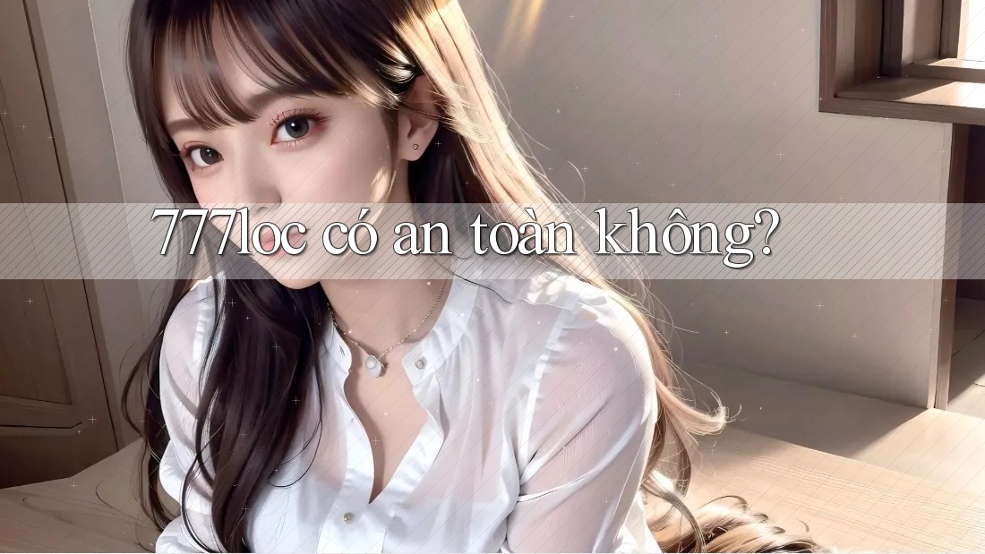 777loc có an toàn không?