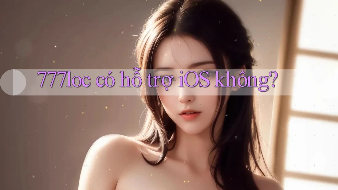 777loc có hỗ trợ iOS không?