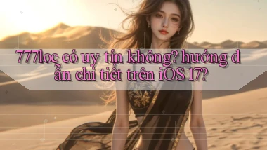 777loc có uy tín không hướng dẫn chi tiết trên iOS 17
