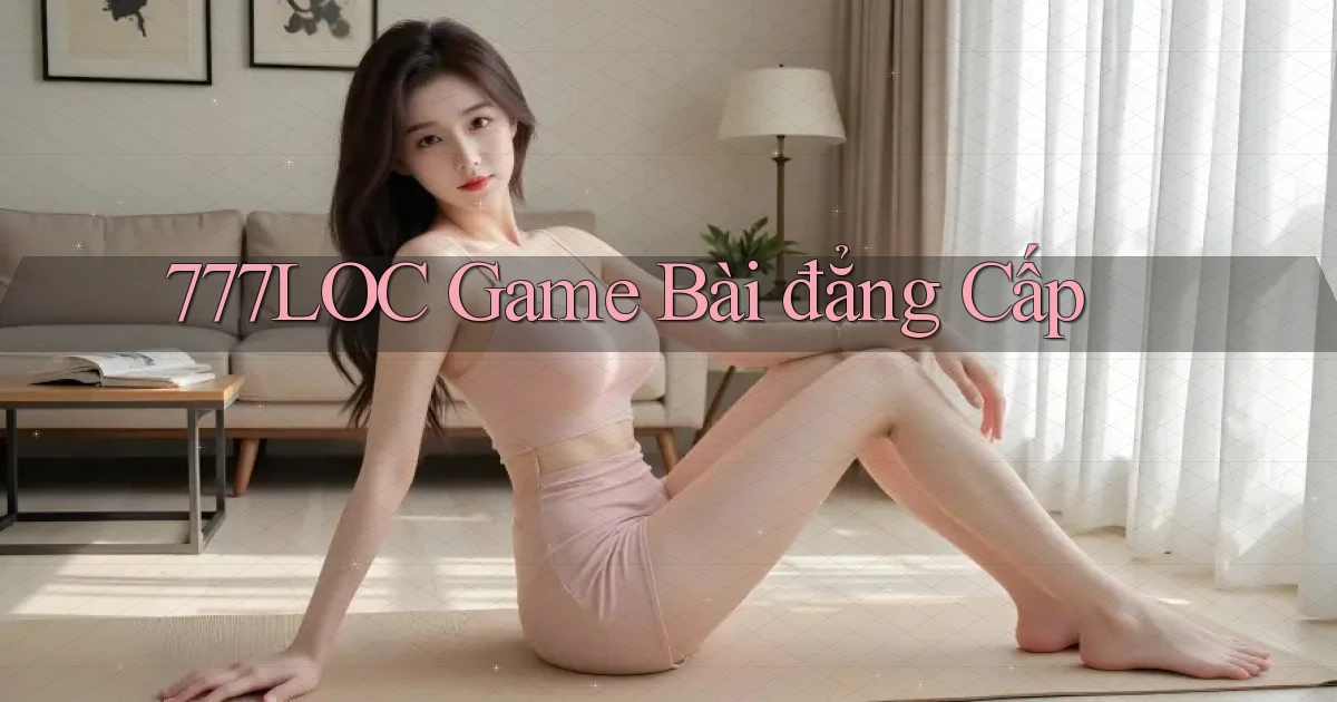 777loc  game bài đẳng cấp
