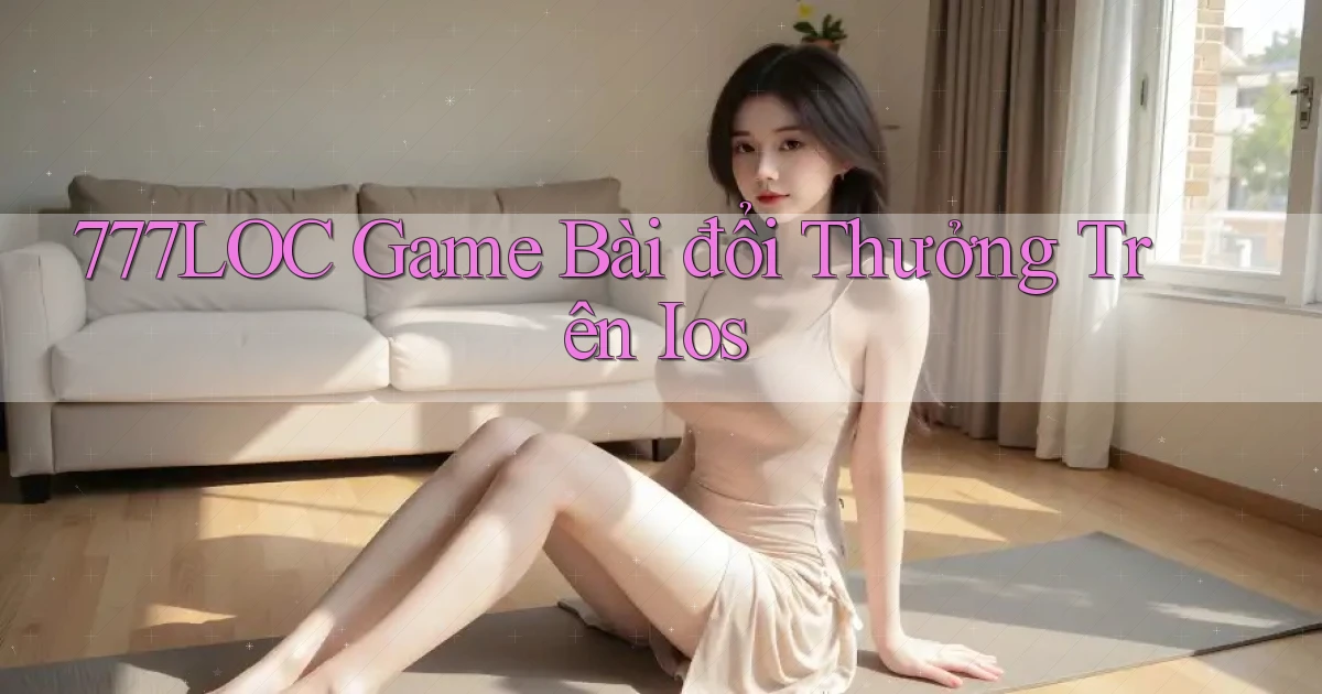 777loc  game bài đổi thưởng trên ios