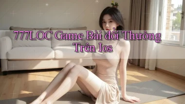 777loc  game bài đổi thưởng trên ios
