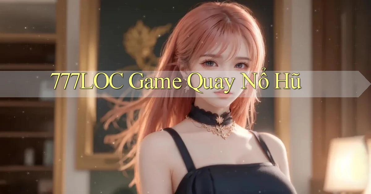 777loc  game quay nổ hũ