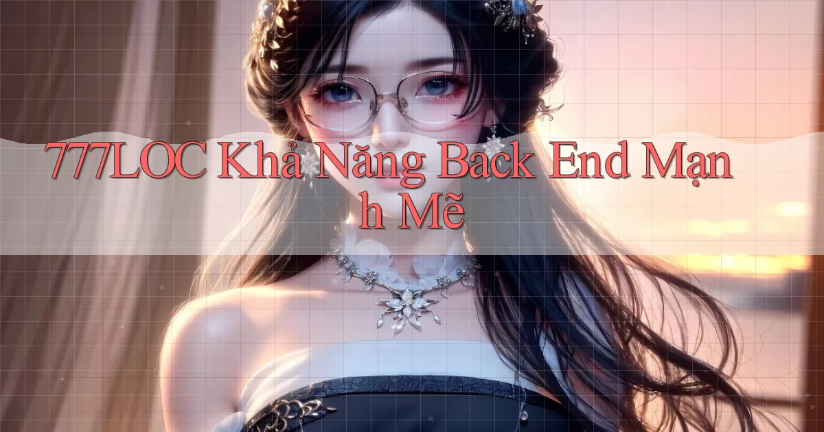 777loc  khả năng back end mạnh mẽ