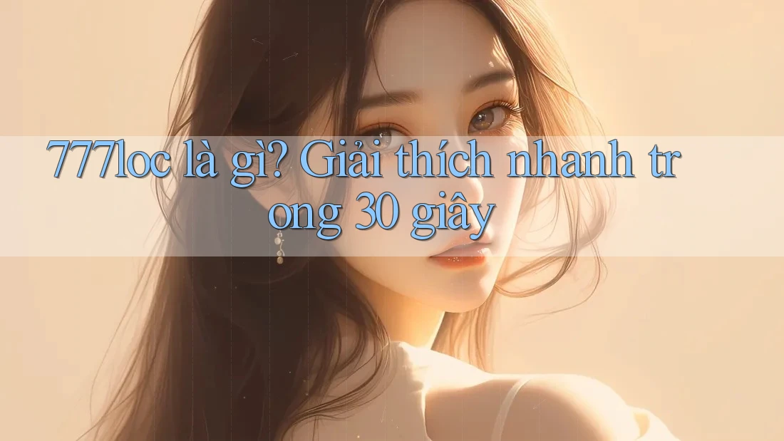 777loc là gì? Giải thích nhanh trong 30 giây