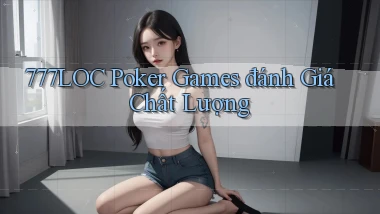 777loc  poker games đánh giá chất lượng