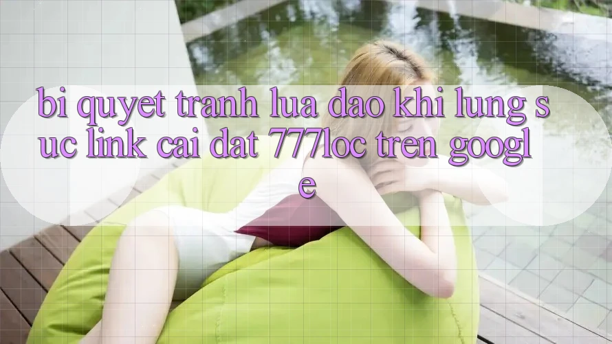 Bí Quyết Tránh Lừa Đảo Khi Lùng sục Link Cài đặt 777loc Trên Google Bí Quyết Tránh Lừa Đảo Khi Lùng sục Link Cài đặt 777loc Trên Google