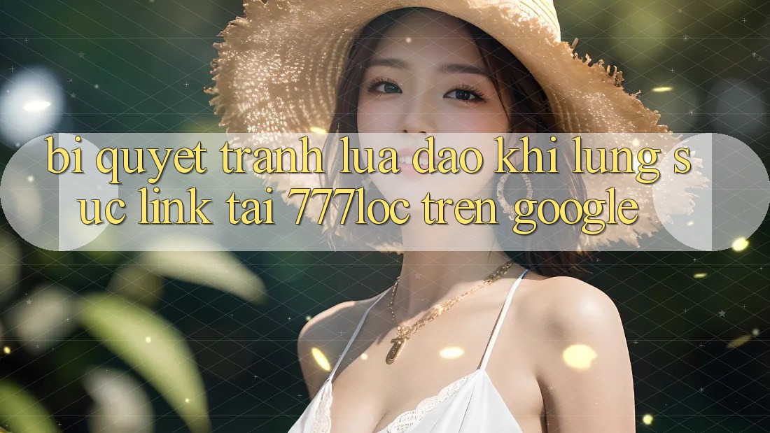 Bí quyết Tránh Lừa Đảo Khi Lùng sục Link Tải 777loc Trên Google