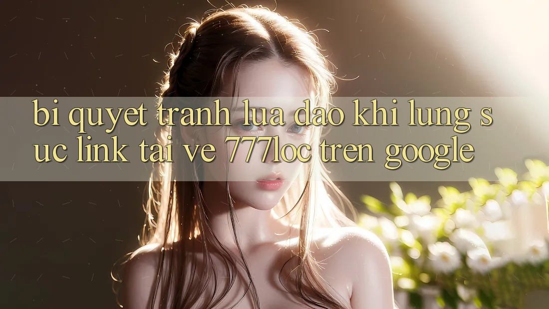 Bí Quyết Tránh Lừa Đảo Khi Lùng sục Link Tải về 777loc Trên Google