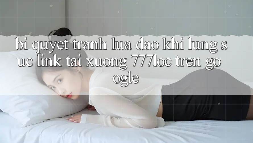 Bí Quyết Tránh Lừa Đảo Khi Lùng sục Link Tải xuống 777loc Trên Google Bí Quyết Tránh Lừa Đảo Khi Lùng sục Link Tải xuống 777loc Trên Google