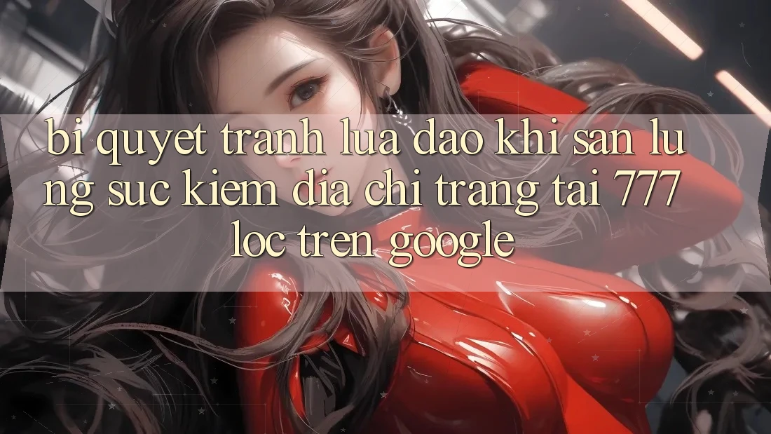Bí Quyết Tránh Lừa Đảo Khi Săn lùng sục Kiếm Địa chỉ trang Tải 777loc Trên Google Bí Quyết Tránh Lừa Đảo Khi Săn lùng sục Kiếm Địa chỉ trang Tải 777loc Trên Google