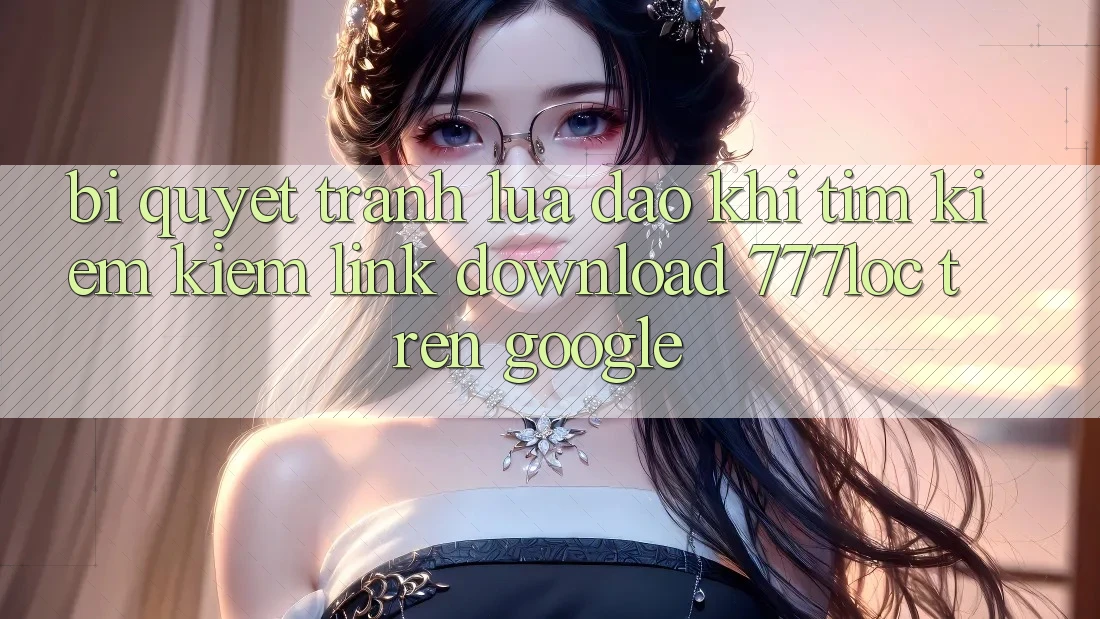 Bí Quyết Tránh Lừa Đảo Khi Tìm kiếm Kiếm Link Download 777loc Trên Google Bí Quyết Tránh Lừa Đảo Khi Tìm kiếm Kiếm Link Download 777loc Trên Google