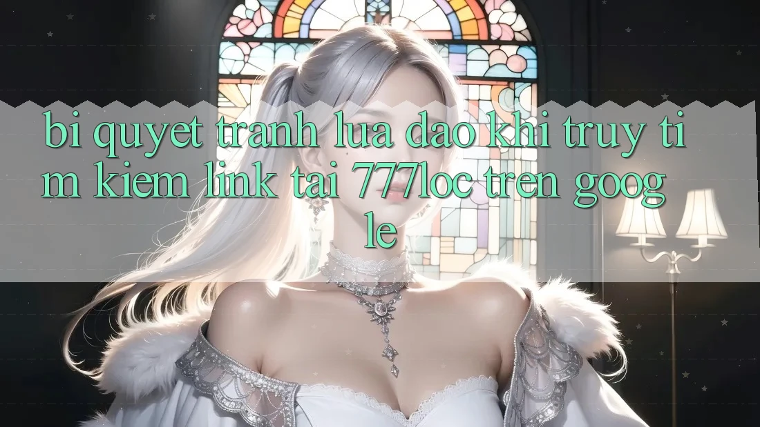 Bí Quyết Tránh Lừa Đảo Khi Truy tìm Kiếm Link Tải 777loc Trên Google Bí Quyết Tránh Lừa Đảo Khi Truy tìm Kiếm Link Tải 777loc Trên Google