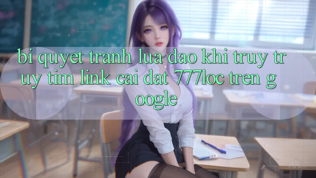 Bí Quyết Tránh Lừa Đảo Khi Truy truy tìm Link Cài đặt 777loc Trên Google Bí Quyết Tránh Lừa Đảo Khi Truy truy tìm Link Cài đặt 777loc Trên Google