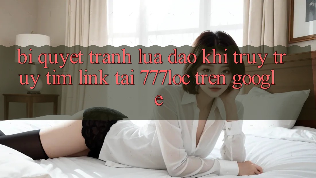 Bí Quyết Tránh Lừa Đảo Khi Truy truy tìm Link Tải 777loc Trên Google Bí Quyết Tránh Lừa Đảo Khi Truy truy tìm Link Tải 777loc Trên Google