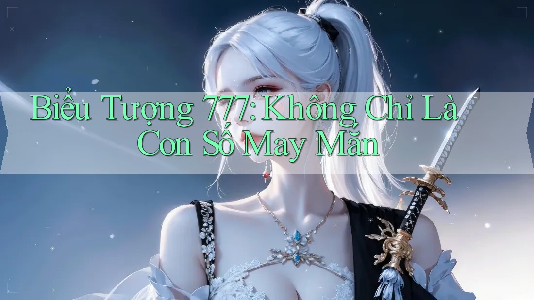 Biểu Tượng 777: Không Chỉ Là Con Số May Mắn Biểu Tượng 777: Không Chỉ Là Con Số May Mắn