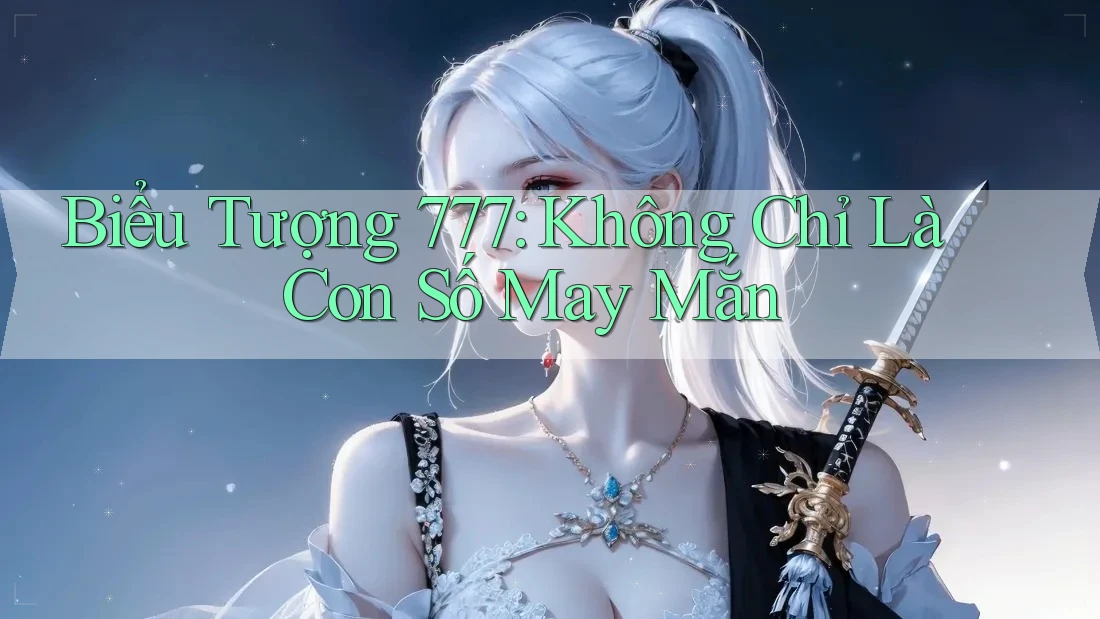 Biểu Tượng 777: Không Chỉ Là Con Số May Mắn