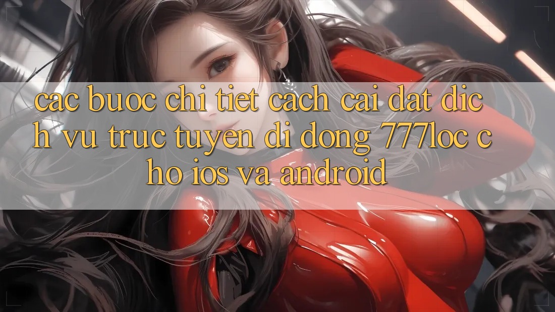 Các bước Chi Tiết Cách Cài đặt Dịch vụ trực tuyến di động 777loc Cho iOS Và Android Các bước Chi Tiết Cách Cài đặt Dịch vụ trực tuyến di động 777loc Cho iOS Và Android