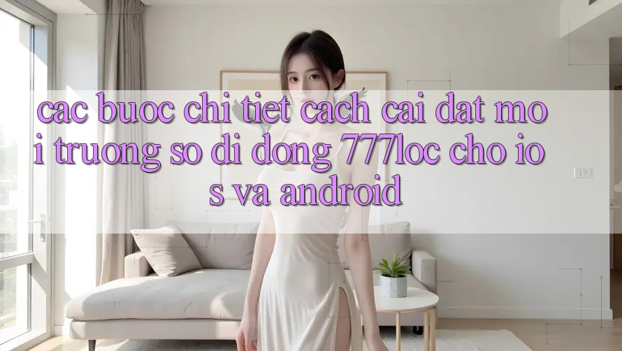Các bước Chi Tiết Cách Cài đặt Môi trường số di động 777loc Cho iOS Và Android Các bước Chi Tiết Cách Cài đặt Môi trường số di động 777loc Cho iOS Và Android