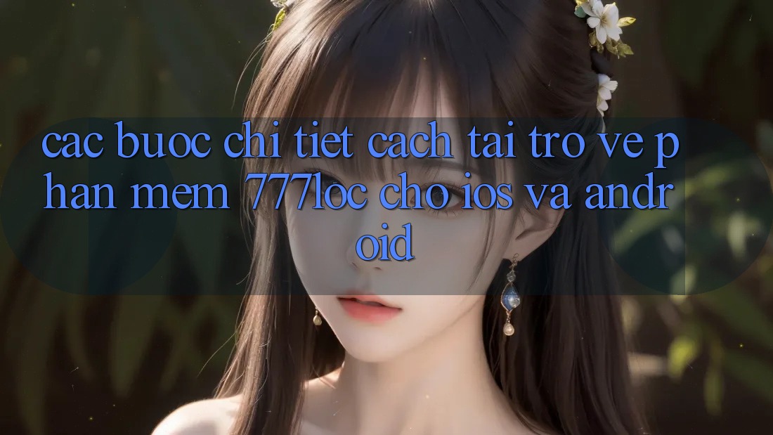 Các bước Chi Tiết Cách Tải trở về Phần mềm 777loc Cho iOS Và Android Các bước Chi Tiết Cách Tải trở về Phần mềm 777loc Cho iOS Và Android