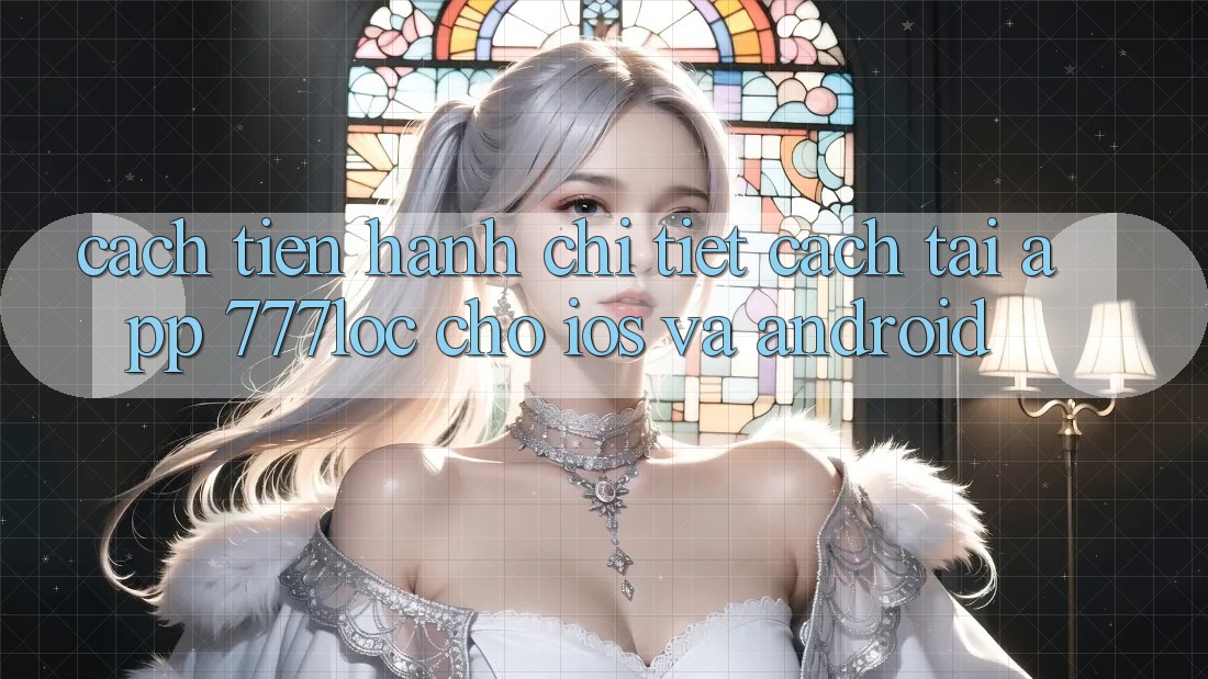 Cách tiến hành Chi Tiết Cách Tải App 777loc Cho iOS Và Android Cách tiến hành Chi Tiết Cách Tải App 777loc Cho iOS Và Android