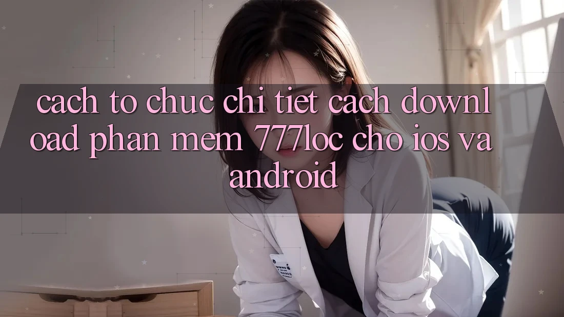 Cách tổ chức Chi Tiết Cách Download Phần mềm 777loc Cho iOS Và Android Cách tổ chức Chi Tiết Cách Download Phần mềm 777loc Cho iOS Và Android