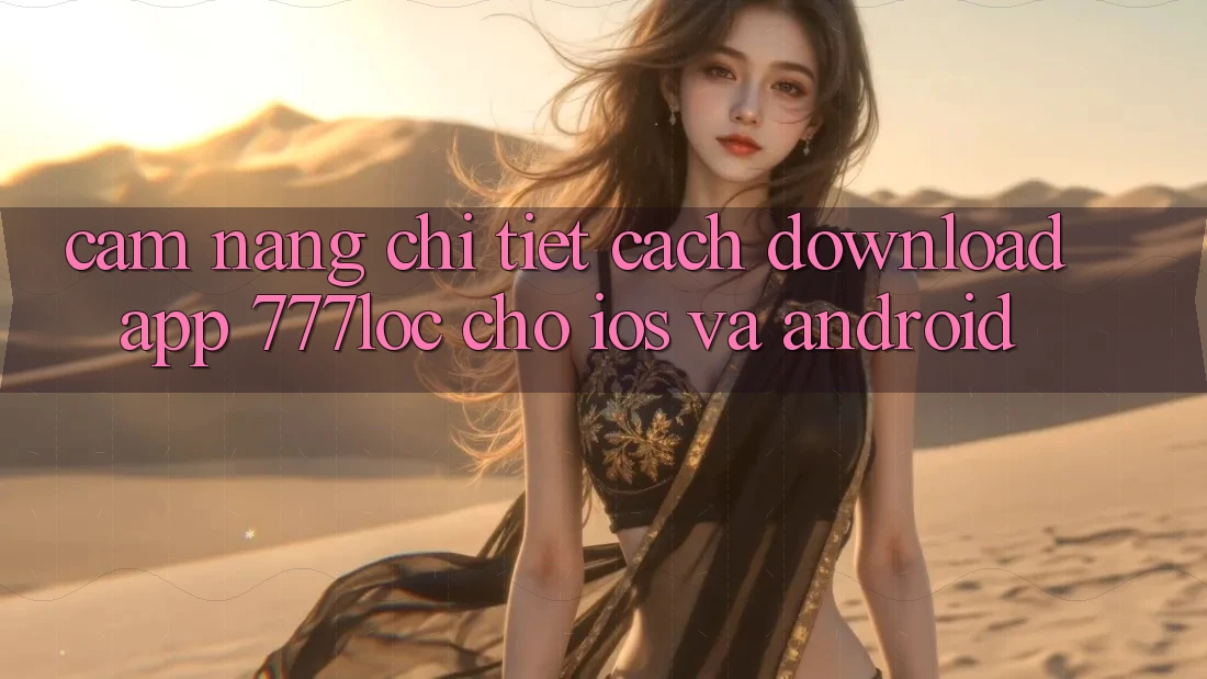 Cẩm nang Chi Tiết Cách Download App 777loc Cho iOS Và Android Cẩm nang Chi Tiết Cách Download App 777loc Cho iOS Và Android