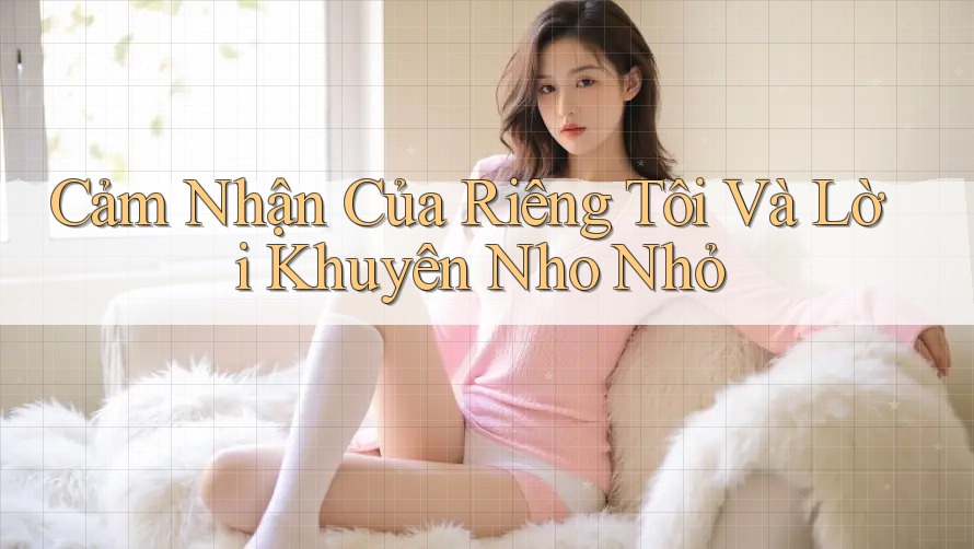 Cảm Nhận Của Riêng Tôi Và Lời Khuyên Nho Nhỏ