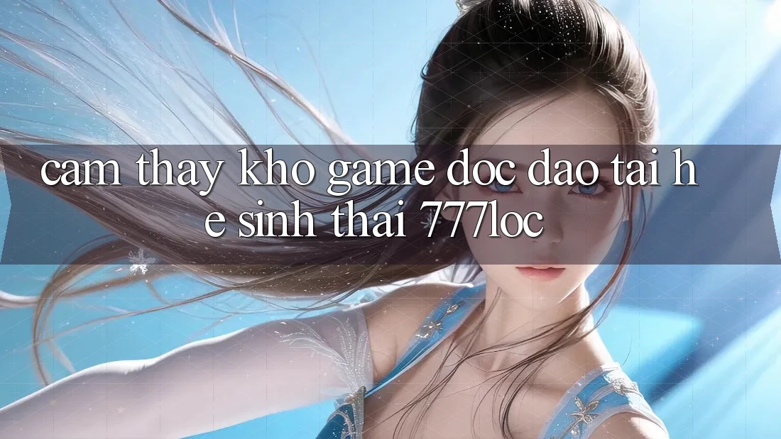 Cảm thấy Kho Game Độc Đáo Tại Hệ Sinh Thái 777loc Cảm thấy Kho Game Độc Đáo Tại Hệ Sinh Thái 777loc