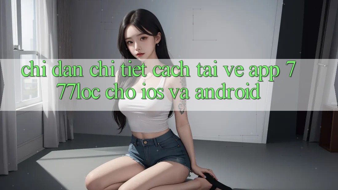 Chỉ dẫn Chi Tiết Cách Tải về App 777loc Cho iOS Và Android Chỉ dẫn Chi Tiết Cách Tải về App 777loc Cho iOS Và Android