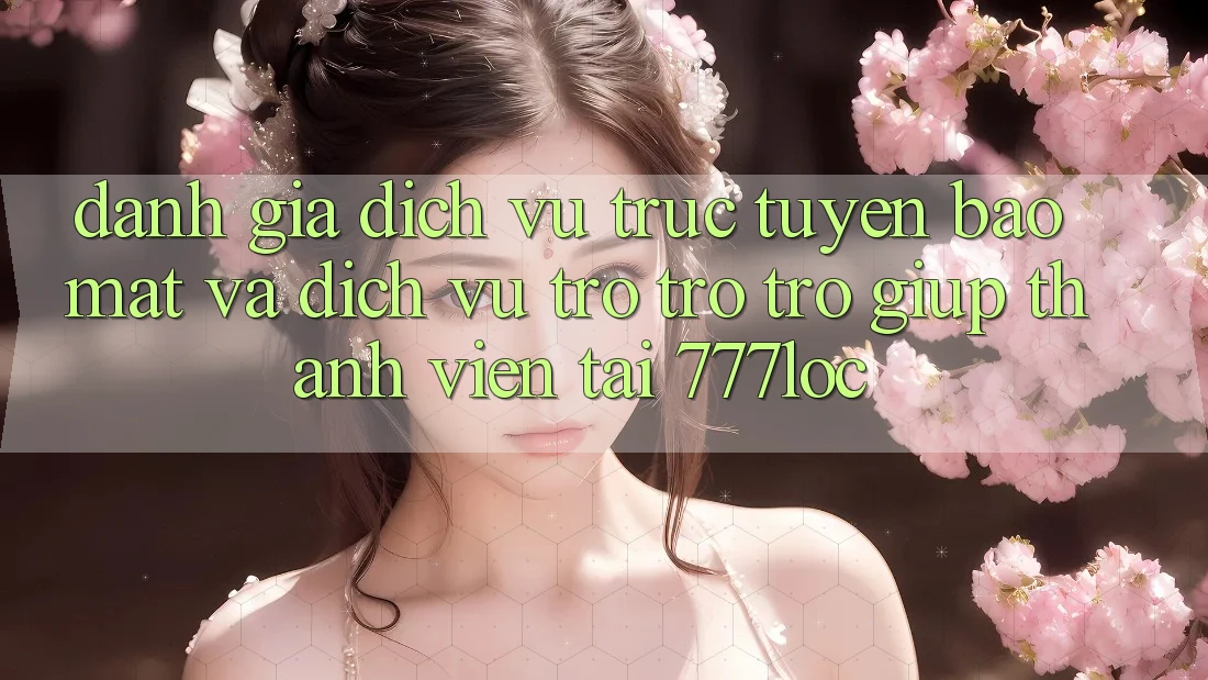 Đánh Giá Dịch vụ trực tuyến Bảo Mật Và Dịch Vụ Trợ trợ trợ giúp Thành viên Tại 777loc
