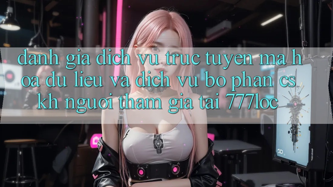 Đánh Giá Dịch vụ trực tuyến Mã hóa dữ liệu Và Dịch Vụ Bộ phận CSKH Người tham gia Tại 777loc Đánh Giá Dịch vụ trực tuyến Mã hóa dữ liệu Và Dịch Vụ Bộ phận CSKH Người tham gia Tại 777loc