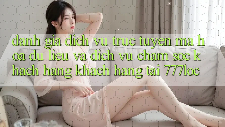 Đánh Giá Dịch vụ trực tuyến Mã hóa dữ liệu Và Dịch Vụ Chăm sóc khách hàng Khách Hàng Tại 777loc Đánh Giá Dịch vụ trực tuyến Mã hóa dữ liệu Và Dịch Vụ Chăm sóc khách hàng Khách Hàng Tại 777loc