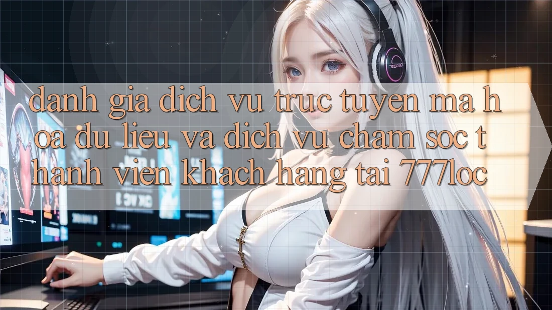 Đánh Giá Dịch vụ trực tuyến Mã hóa dữ liệu Và Dịch Vụ Chăm sóc thành viên Khách Hàng Tại 777loc Đánh Giá Dịch vụ trực tuyến Mã hóa dữ liệu Và Dịch Vụ Chăm sóc thành viên Khách Hàng Tại 777loc