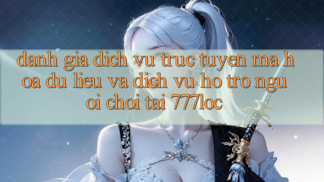 Đánh Giá Dịch vụ trực tuyến Mã hóa dữ liệu Và Dịch Vụ Hỗ trợ Người chơi Tại 777loc Đánh Giá Dịch vụ trực tuyến Mã hóa dữ liệu Và Dịch Vụ Hỗ trợ Người chơi Tại 777loc