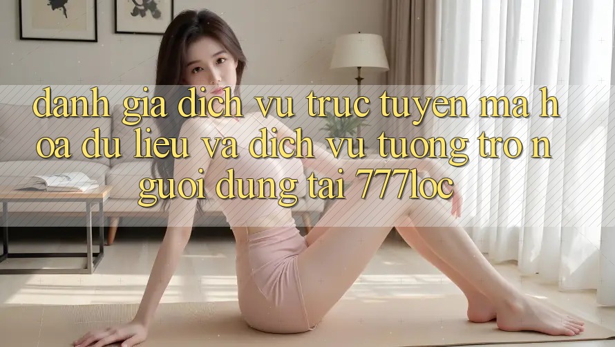 Đánh Giá Dịch vụ trực tuyến Mã hóa dữ liệu Và Dịch Vụ Tương trợ Người dùng Tại 777loc Đánh Giá Dịch vụ trực tuyến Mã hóa dữ liệu Và Dịch Vụ Tương trợ Người dùng Tại 777loc