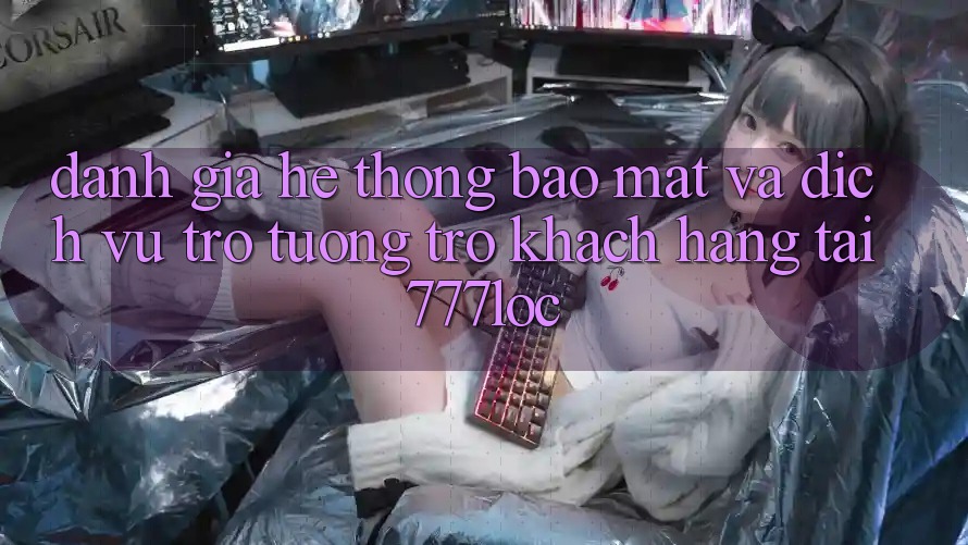 Đánh Giá Hệ Thống Bảo Mật Và Dịch Vụ Trợ tương trợ Khách hàng Tại 777loc Đánh Giá Hệ Thống Bảo Mật Và Dịch Vụ Trợ tương trợ Khách hàng Tại 777loc
