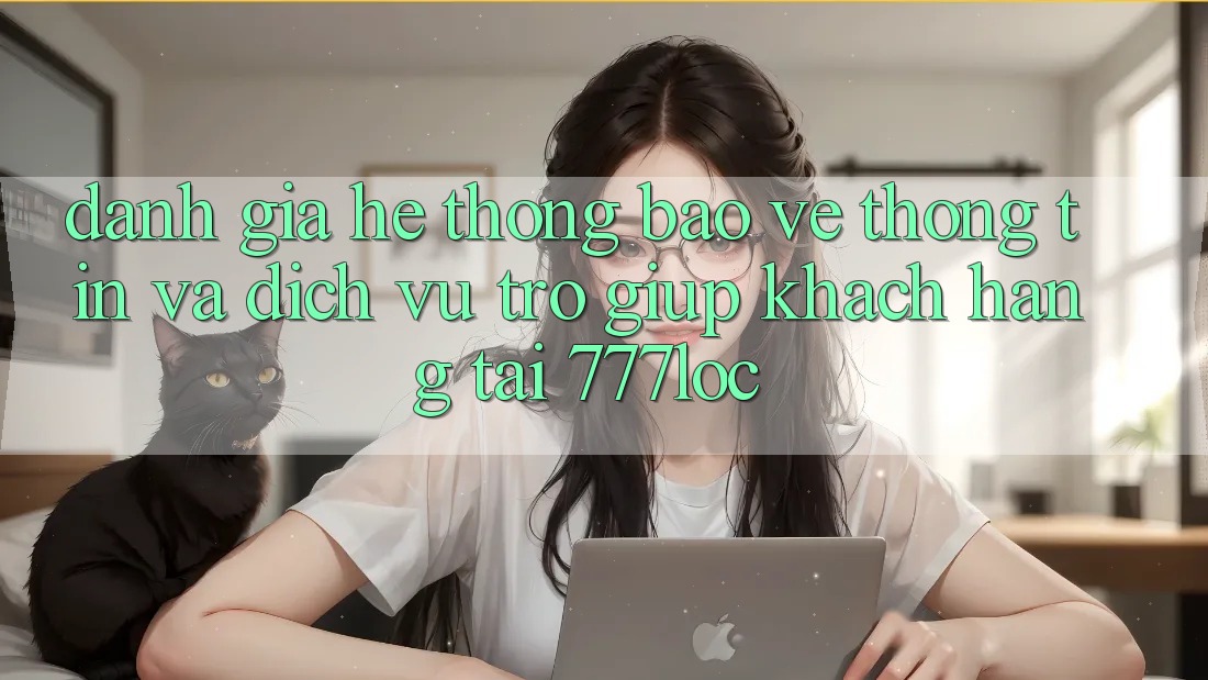 Đánh Giá Hệ Thống Bảo vệ thông tin Và Dịch Vụ Trợ giúp Khách Hàng Tại 777loc Đánh Giá Hệ Thống Bảo vệ thông tin Và Dịch Vụ Trợ giúp Khách Hàng Tại 777loc