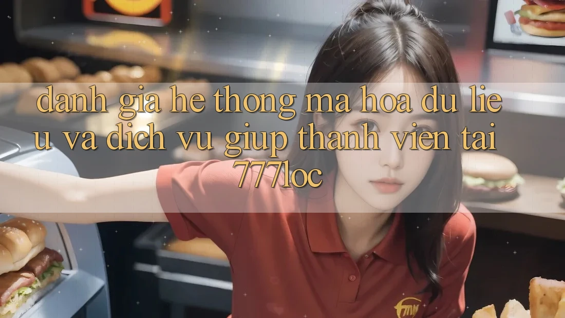 Đánh Giá Hệ Thống Mã hóa dữ liệu Và Dịch Vụ Giúp Thành viên Tại 777loc Đánh Giá Hệ Thống Mã hóa dữ liệu Và Dịch Vụ Giúp Thành viên Tại 777loc