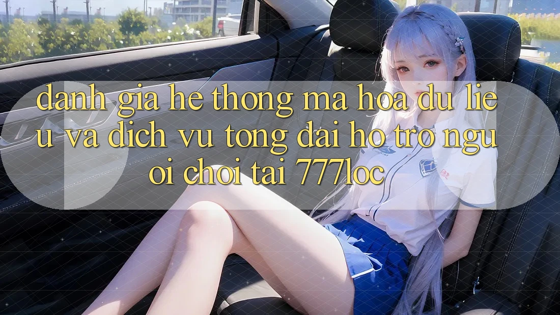 Đánh Giá Hệ Thống Mã hóa dữ liệu Và Dịch Vụ Tổng đài hỗ trợ Người chơi Tại 777loc Đánh Giá Hệ Thống Mã hóa dữ liệu Và Dịch Vụ Tổng đài hỗ trợ Người chơi Tại 777loc