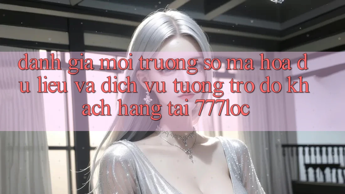 Đánh Giá Môi trường số Mã hóa dữ liệu Và Dịch Vụ Tương trợ đỡ Khách Hàng Tại 777loc Đánh Giá Môi trường số Mã hóa dữ liệu Và Dịch Vụ Tương trợ đỡ Khách Hàng Tại 777loc
