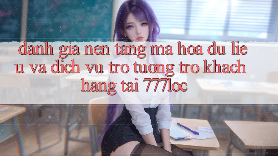 Đánh Giá Nền tảng Mã hóa dữ liệu Và Dịch Vụ Trợ tương trợ Khách Hàng Tại 777loc Đánh Giá Nền tảng Mã hóa dữ liệu Và Dịch Vụ Trợ tương trợ Khách Hàng Tại 777loc