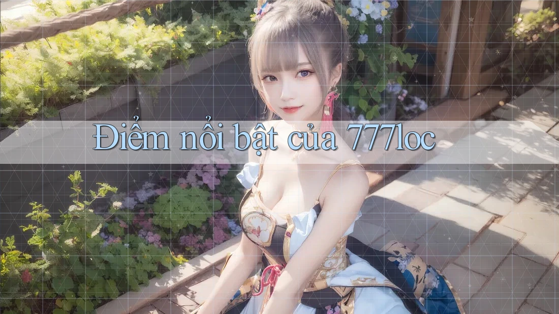 Điểm nổi bật của 777loc Điểm nổi bật của 777loc