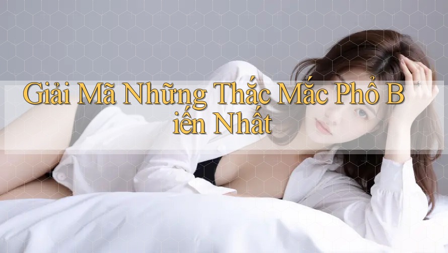 Giải Mã Những Thắc Mắc Phổ Biến Nhất Giải Mã Những Thắc Mắc Phổ Biến Nhất