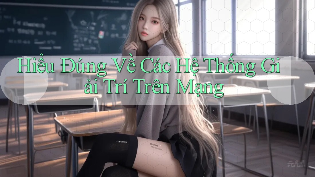Hiểu Đúng Về Các Hệ Thống Giải Trí Trên Mạng