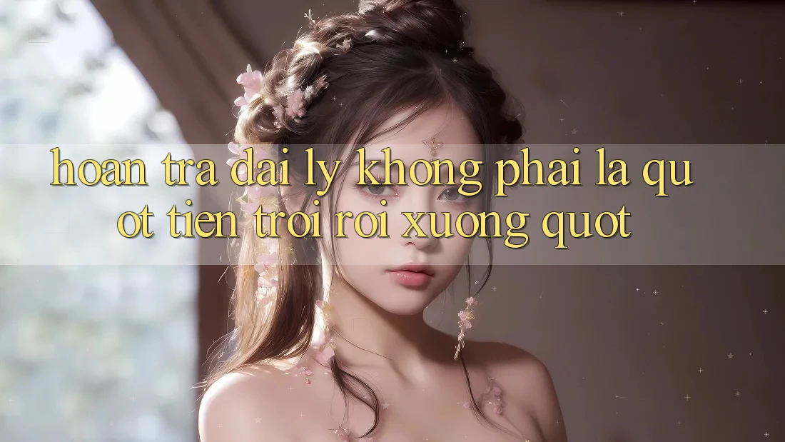 Hoàn trả đại lý không phải là " tiền trời rơi xuống" Hoàn trả đại lý không phải là " tiền trời rơi xuống"