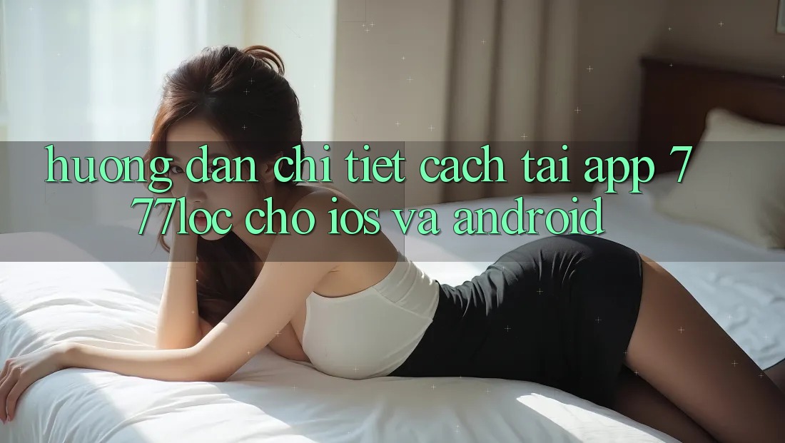 Hướng dẫn Chi Tiết Cách Tải App 777loc Cho iOS Và Android Hướng dẫn Chi Tiết Cách Tải App 777loc Cho iOS Và Android